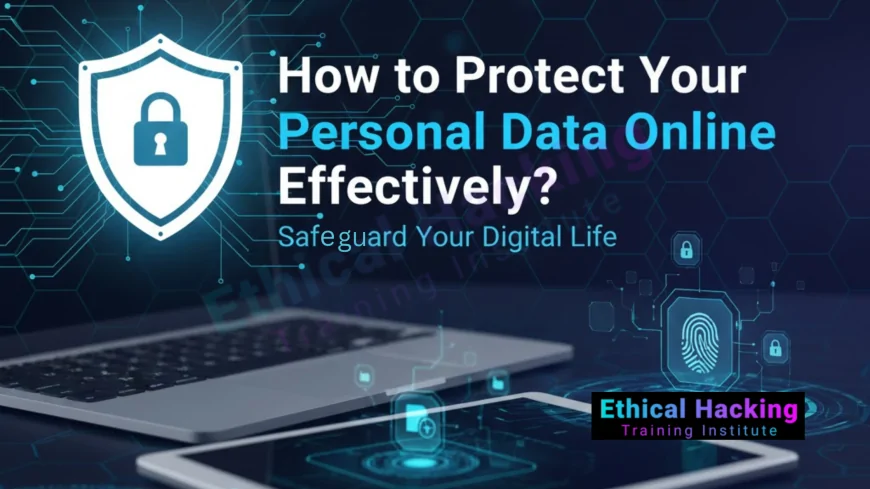 How to Protect Your Personal Data Online Effectively?