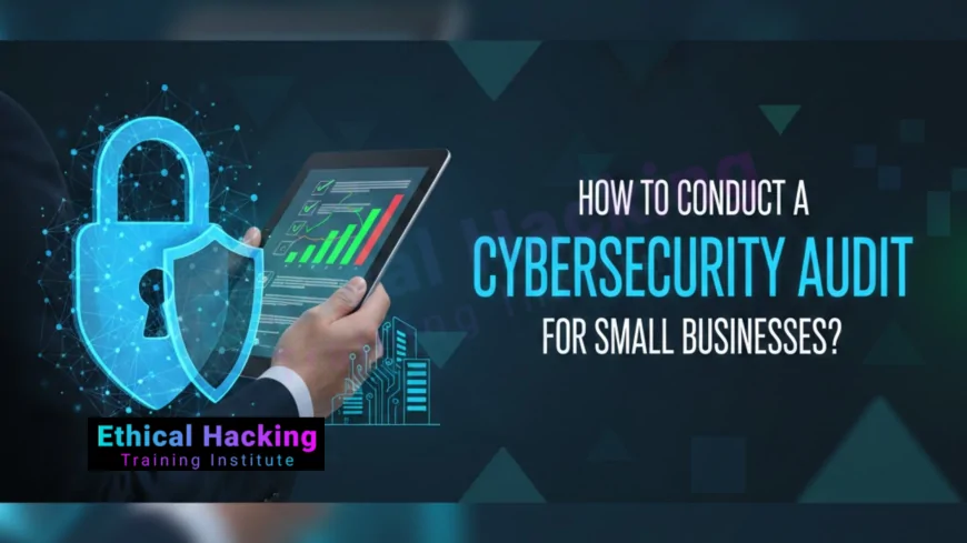 How to Conduct a Cybersecurity Audit for Small Businesses?