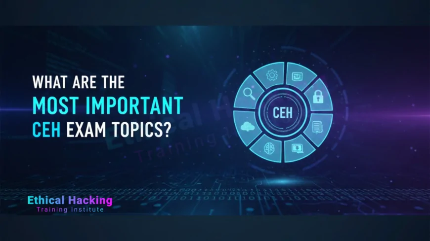 What Are the Most Important CEH Exam Topics?